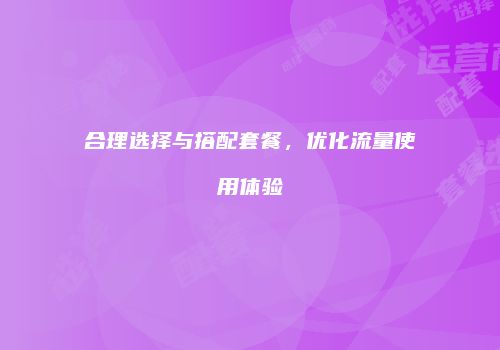 合理选择与搭配套餐，优化流量使用体验