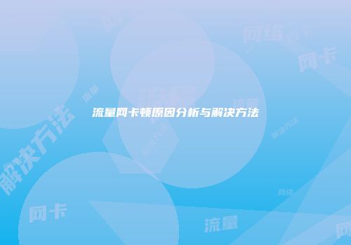 流量网卡顿原因分析与解决方法