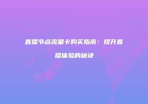 直播节点流量卡购买指南：提升直播体验的秘诀