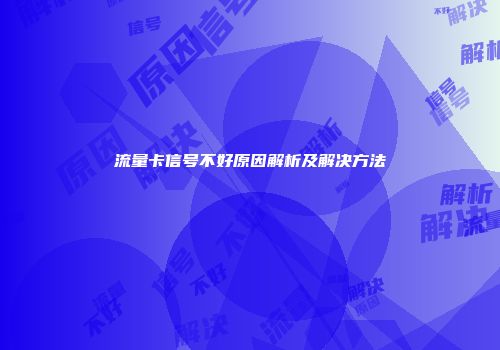 流量卡信号不好原因解析及解决方法
