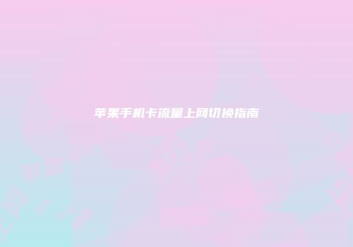 苹果手机卡流量上网切换指南