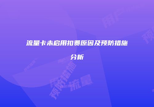流量卡未启用扣费原因及预防措施分析