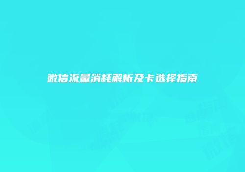 微信流量消耗解析及卡选择指南