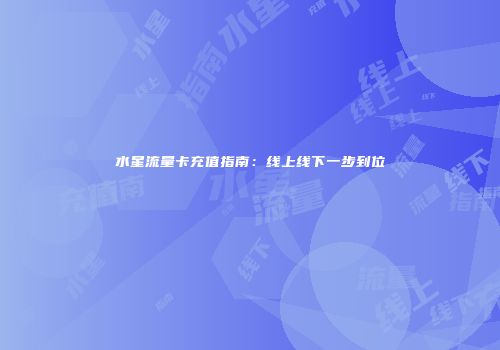 水星流量卡充值指南：线上线下一步到位