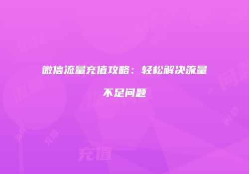 微信流量充值攻略:轻松解决流量不足问题
