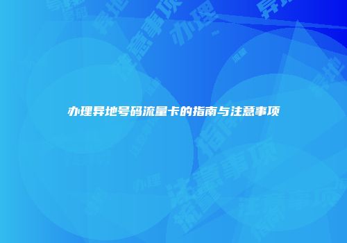 办理异地号码流量卡的指南与注意事项