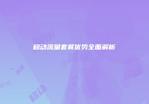 移动流量套餐优势全面解析