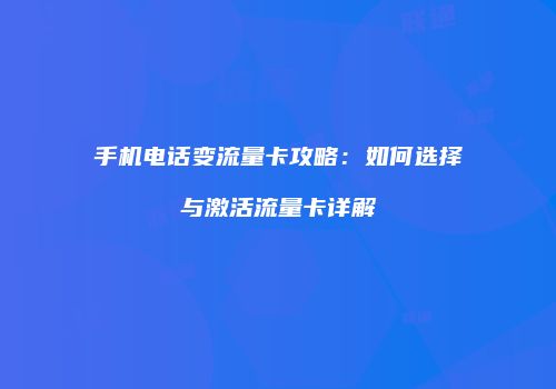 手机电话变流量卡攻略：如何选择与激活流量卡详解