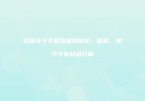 揭秘无卡手机流量的秘密：原因、操作与优缺点分析