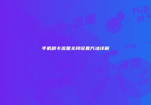 手机副卡流量关闭设置方法详解