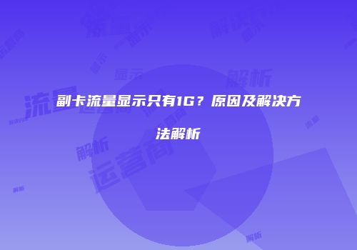 副卡流量显示只有1G?原因及解决方法解析