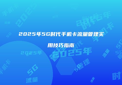 2025年5G时代手机卡流量管理实用技巧指南