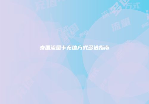 泰国流量卡充值方式多选指南