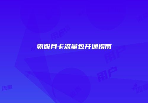 霸服月卡流量包开通指南