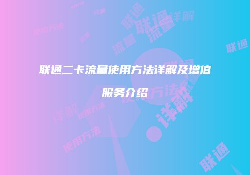 联通二卡流量使用方法详解及增值服务介绍