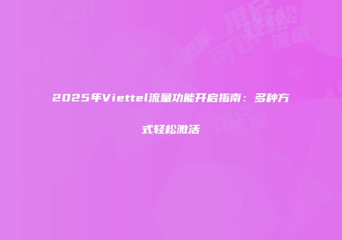 2025年Viettel流量功能开启指南：多种方式轻松激活