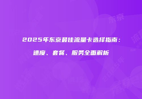 2025年东京最佳流量卡选择指南：速度、套餐、服务全面解析