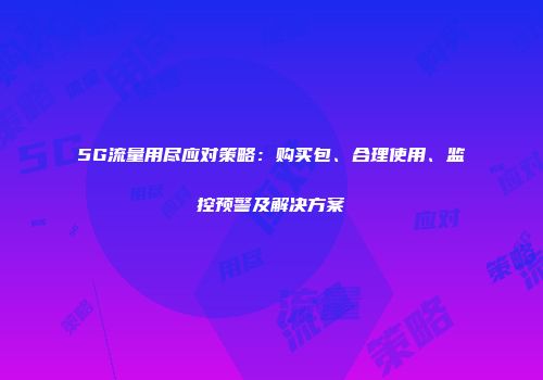 5G流量用尽应对策略：购买包、合理使用、监控预警及解决方案