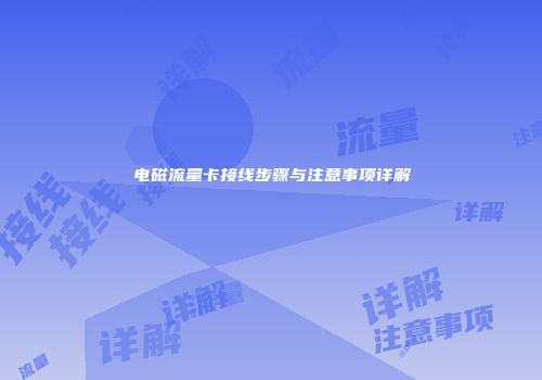 电磁流量卡接线步骤与注意事项详解