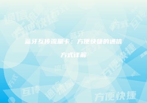 蓝牙互传流量卡：方便快捷的通信方式详解