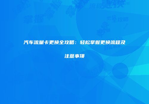 汽车流量卡更换全攻略:轻松掌握更换流程及注意事项