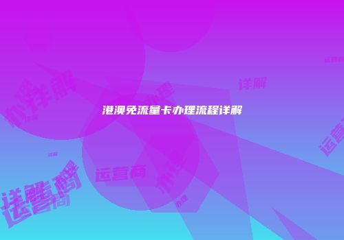 港澳免流量卡办理流程详解