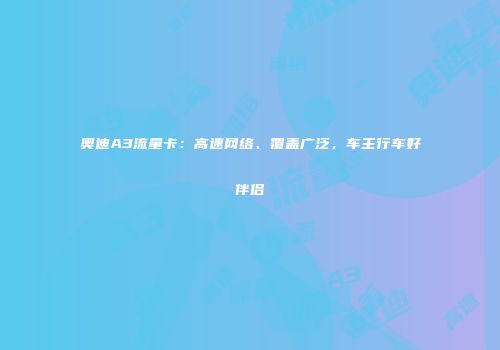 奥迪A3流量卡:高速网络、覆盖广泛,车主行车好伴侣