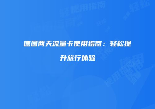 德国两天流量卡使用指南：轻松提升旅行体验