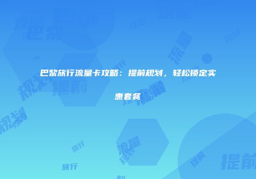 巴黎旅行流量卡攻略：提前规划，轻松锁定实惠套餐