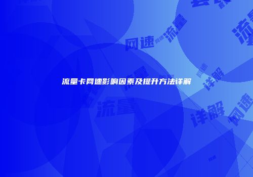 流量卡网速影响因素及提升方法详解