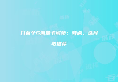 几百个G流量卡解析：特点、选择与推荐