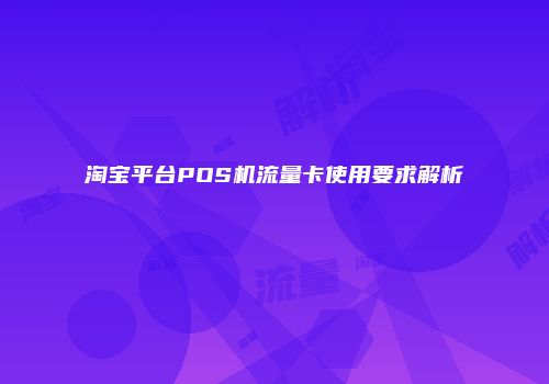 淘宝平台POS机流量卡使用要求解析