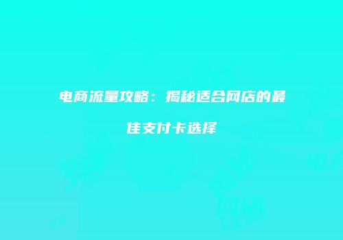 电商流量攻略:揭秘适合网店的最佳支付卡选择