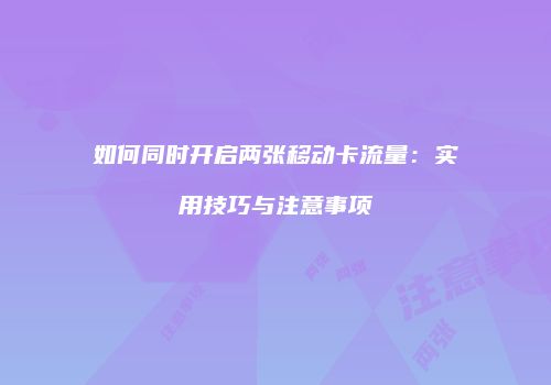 如何同时开启两张移动卡流量：实用技巧与注意事项