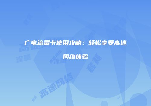 广电流量卡使用攻略：轻松享受高速网络体验