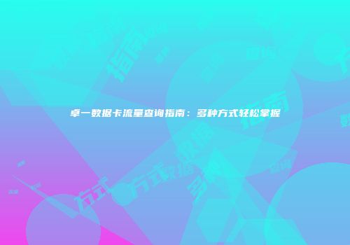 卓一数据卡流量查询指南：多种方式轻松掌握