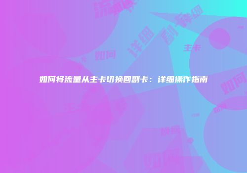 如何将流量从主卡切换回副卡：详细操作指南