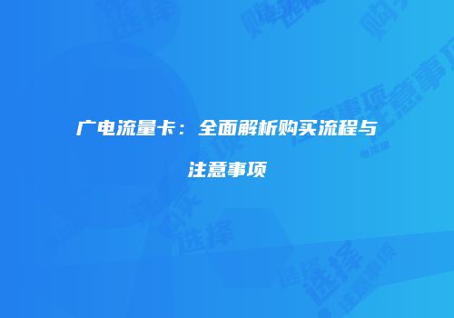 广电流量卡:全面解析购买流程与注意事项