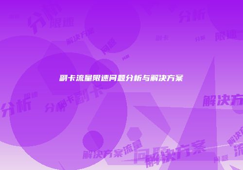 副卡流量限速问题分析与解决方案
