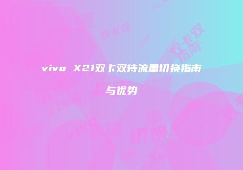 vivo X21双卡双待流量切换指南与优势