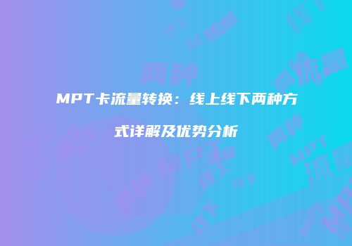MPT卡流量转换：线上线下两种方式详解及优势分析