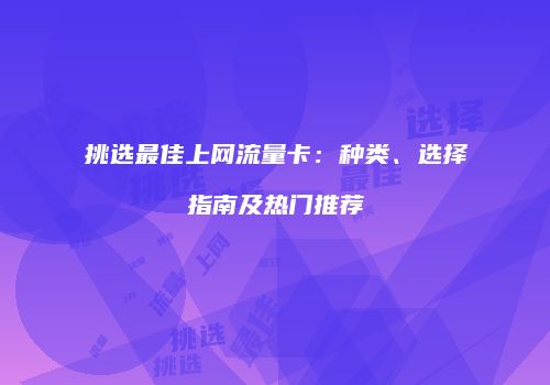 挑选最佳上网流量卡：种类、选择指南及热门推荐