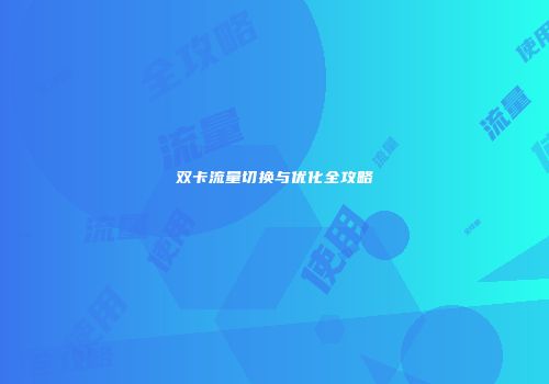 双卡流量切换与优化全攻略