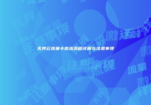 无界云流量卡激活流程详解与注意事项