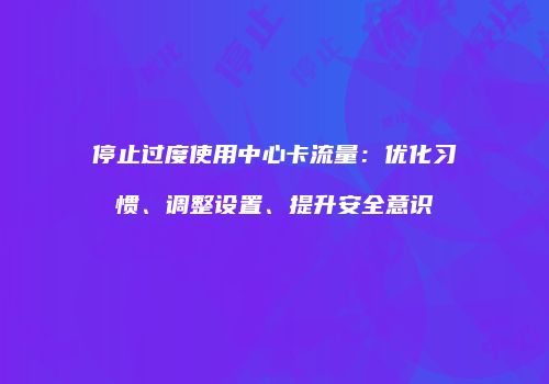 停止过度使用中心卡流量：优化习惯、调整设置、提升安全意识