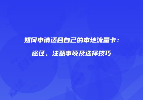如何申请适合自己的本地流量卡：途径、注意事项及选择技巧