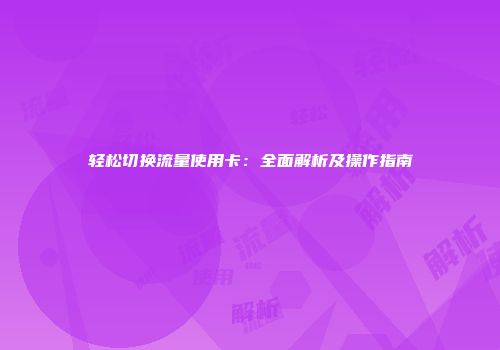 轻松切换流量使用卡：全面解析及操作指南