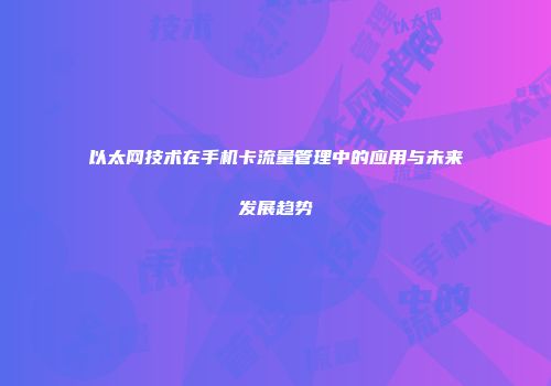 以太网技术在手机卡流量管理中的应用与未来发展趋势