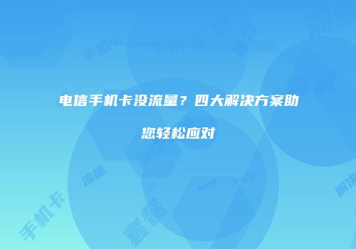 电信手机卡没流量？四大解决方案助您轻松应对