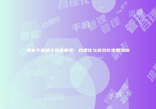 智能手机副卡流量管理:合理化与高效化使用指南